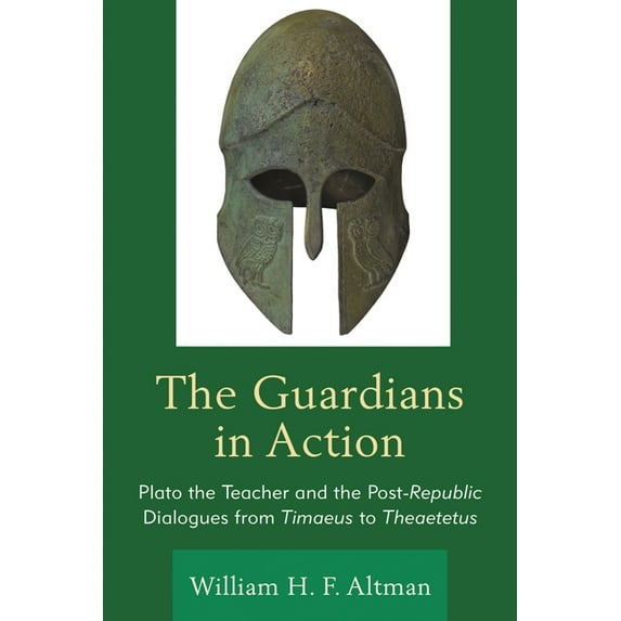 The Guardians in Action: Plato the Teacher and the Post-Republic Dialogues from Timaeus to Theaetetus, (Paperback)