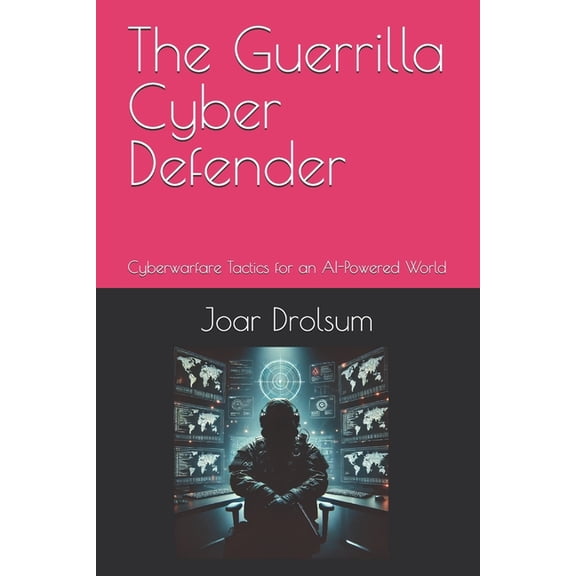 The Guerrilla Cyber Defender: Cyberwarfare Tactics for an AI-Powered World, (Paperback)