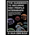 thumbnail image 1 of The Guide Book To Securing High Profile Internships: A Step-by-Step Guide To Navigating Corporate America, (Paperback), 1 of 1