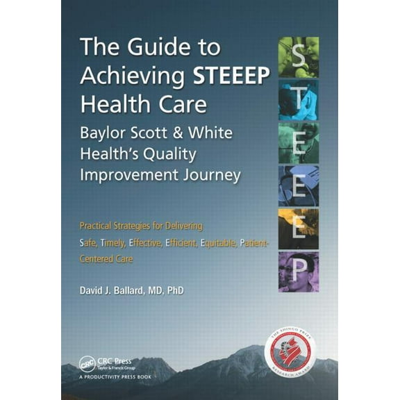 The Guide to Achieving STEEEP(TM) Health Care: Baylor Scott & White Health's Quality Improvement Journey, (Paperback)
