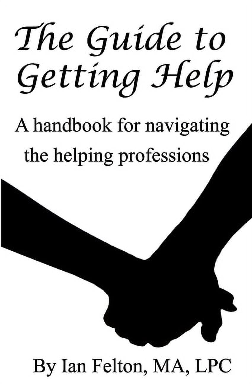 Help And Guide The Guide to Getting Help : A handbook for navigating the helping ...