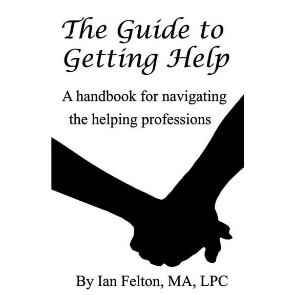 The Guide to Getting Help: A handbook for navigating the helping professions, (Paperback)