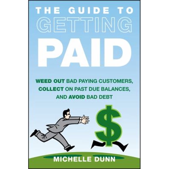Pre-Owned The Guide to Getting Paid : Weed Out Bad Paying Customers, Collect on Past Due Balances, and Avoid Bad Debt (Hardcover) 9781118011614