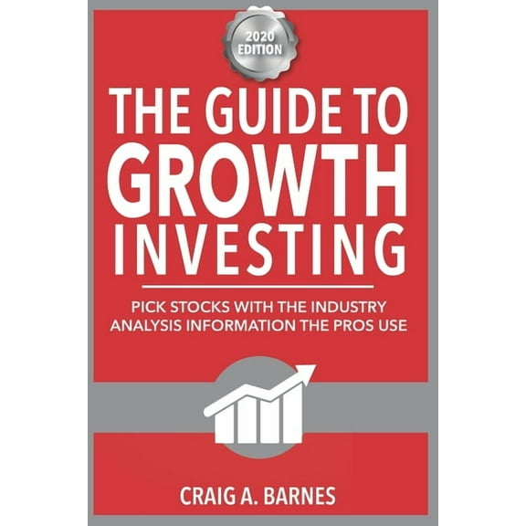 The Guide to Growth Investing: Pick Stocks With The Industry Analysis The Pros Use
