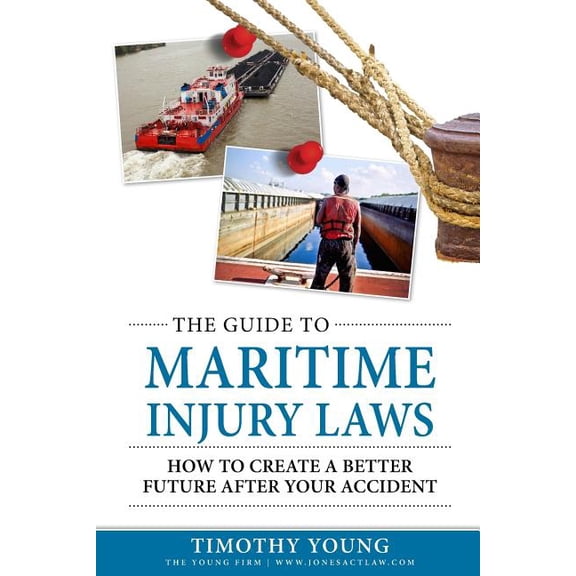 The Guide to Maritime Injury Laws: How to Create a Better Future After Your Accident (Paperback) by Timothy Young