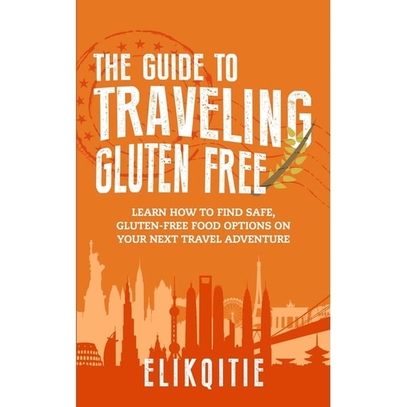 The Guide to Traveling Gluten Free: Learn How to Find Safe, Gluten-Free Food Options on Your Next Travel Adventure