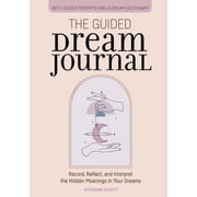 The Guided Dream Journal Record, Reflect, and Interpret the Hidden Meanings in Your Dreams, Paperback