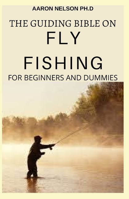 The Guiding Bible on Fly Fishing for Beginners and Dummies : A Complete  Guide on the Safe Essentials of Fly Fishing (Paperback) 