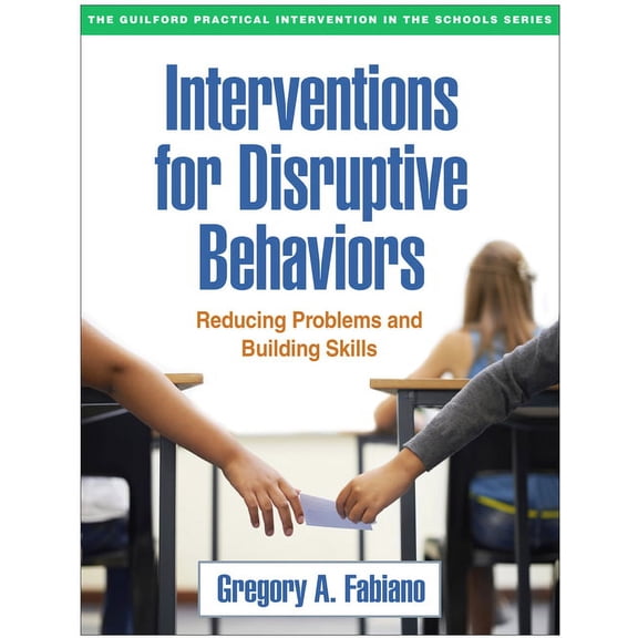The Guilford Practical Intervention in the Schools Series: Interventions for Disruptive Behaviors : Reducing Problems and Building Skills (Paperback)