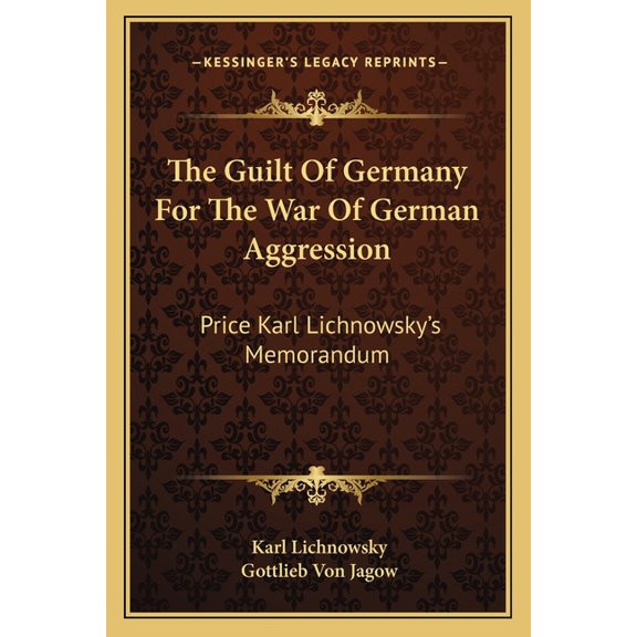 The Guilt Of Germany For The War Of German Aggression : Price Karl Lichnowsky's Memorandum (Paperback)