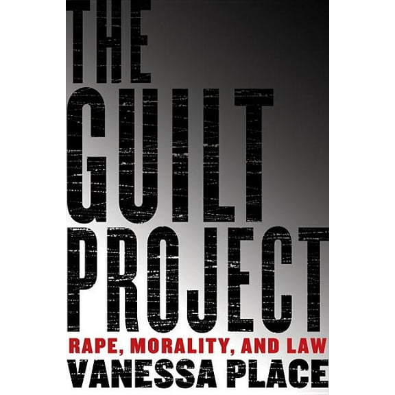 The Guilt Project: Rape, Morality and Law (Hardcover) by Vanessa Place