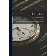 The Gun Or, a Treatise On the Various Descriptions of Small Fire-Arms, Paperback