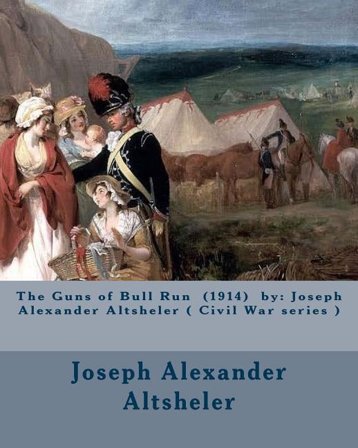 The Guns of Bull Run (1914) by : Joseph Alexander Altsheler ( Civil War series ) (Paperback)