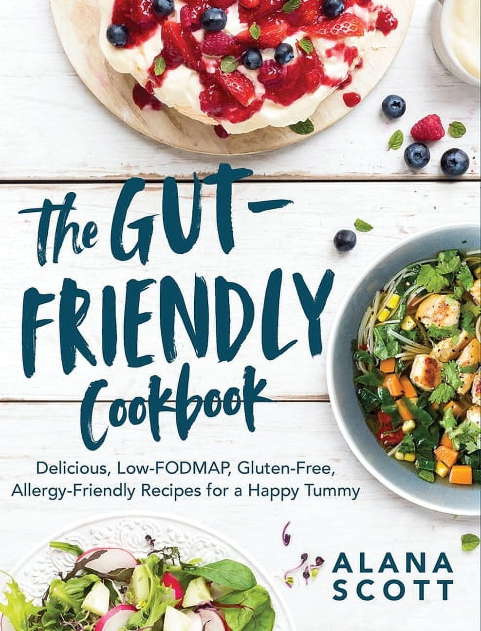 ALANA SCOTT The Gut-Friendly Cookbook: Delicious Low-Fodmap, Gluten-Free, Allergy-Friendly Recipes for a Happy Tummy, (Paperback)