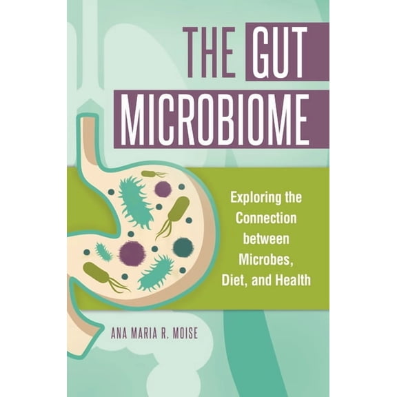 The Gut Microbiome: Exploring the Connection Between Microbes, Diet, and Health, (Hardcover)