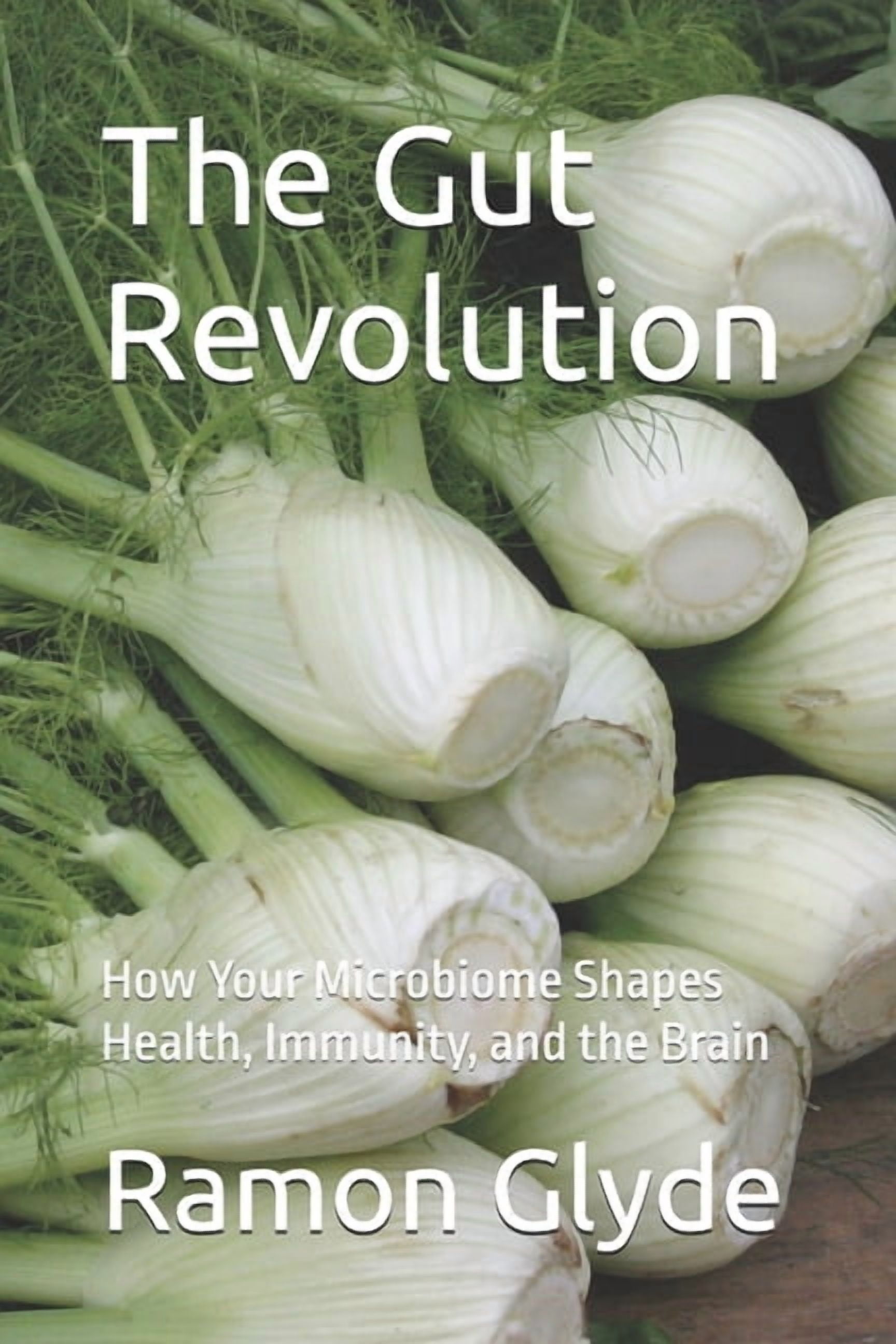 The Gut Revolution: How Your Microbiome Shapes Health, Immunity, and ...