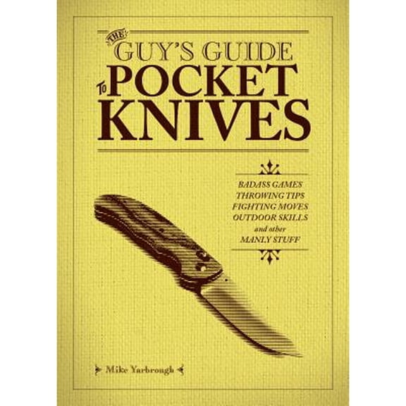 Pre-Owned The Guy's Guide to Pocket Knives: Badass Games, Throwing Tips, Fighting Moves, Outdoor Skills and Other Manly Stuff (Hardcover) 1612437176 9781612437170