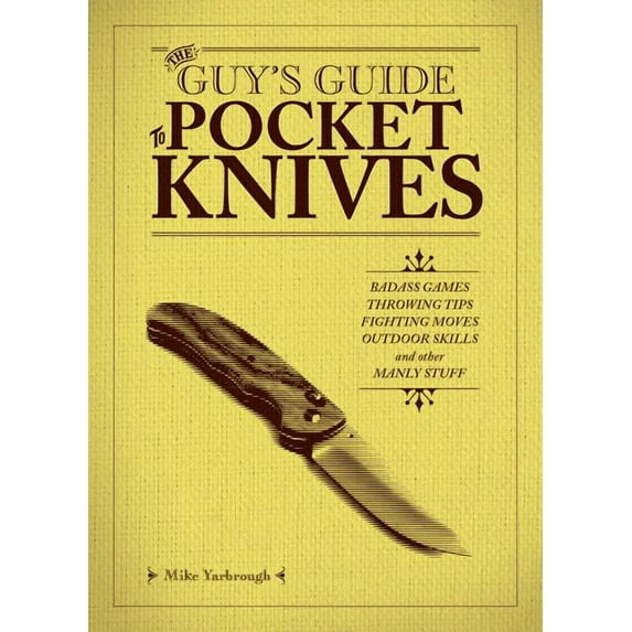 The Guy's Guide to Pocket Knives : Badass Games, Throwing Tips, Fighting Moves, Outdoor Skills and Other Manly Stuff (Hardcover)