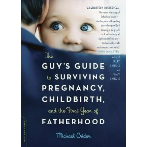 The Guy's Guide to Surviving Pregnancy, Childbirth, and the First Year of Fatherhood, (Paperback)
