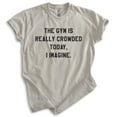 thumbnail image 1 of The Gym Is Crowded Today I Imagine Shirt, Unisex Women's Men's Shirt, Workout Shirt, Exercise Ironic Shirt, Light Silk Gray, X-Small, 1 of 6
