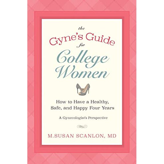 Pre-Owned The Gyne's Guide for College Women: How to Have a Healthy, Safe, and Happy Four Years. A Gynecologist's Perspective (Paperback) 0996333703 9780996333702