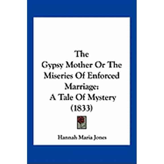 The Gypsy Mother Or The Miseries Of Enforced Marriage : A Tale Of Mystery (1833) (Paperback)