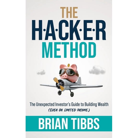 The HACKER Method: The Unexpected Investor's Guide to Building Wealth (Even On Limited Income), (Hardcover)