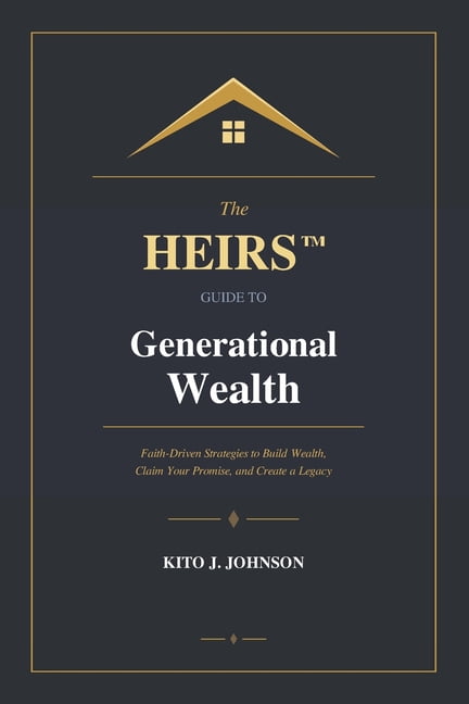 The HEIRS(TM) Guide to Generational Wealth: Faith-Driven Strategies to Build Wealth, Claim Your Promise, and Create a Le, (Paperback)