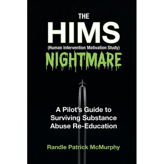 The HIMS Nightmare: A Pilot's Guide to Surviving Substance Abuse Re-Education, (Paperback)