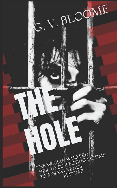 The HOLE: The Woman Who Fed Her Unsuspecting Victims to a Giant Venus Flytrap, (Paperback)