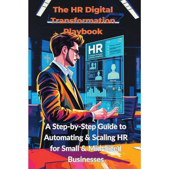 The HR Digital Transformation Playbook: A Step-by-Step Guide to Automating & Scaling HR for Small & Mid-Sized Bu, (Paperback)