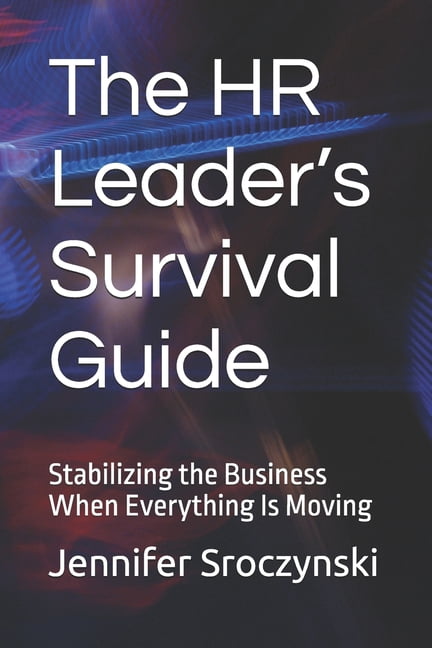The HR Leader's Survival Guide: Stabilizing the Business When Everything Is Moving, (Paperback)