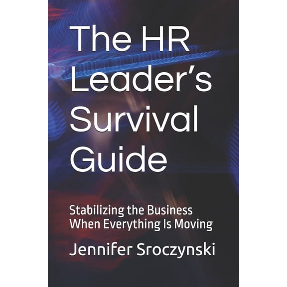 The HR Leader's Survival Guide: Stabilizing the Business When Everything Is Moving, (Paperback)