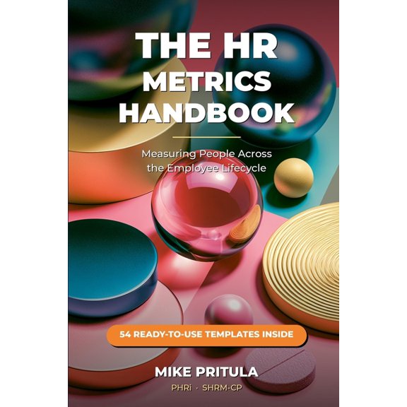 The HR Metrics Handbook: Measuring People Across the Employee Lifecycle, (Paperback)