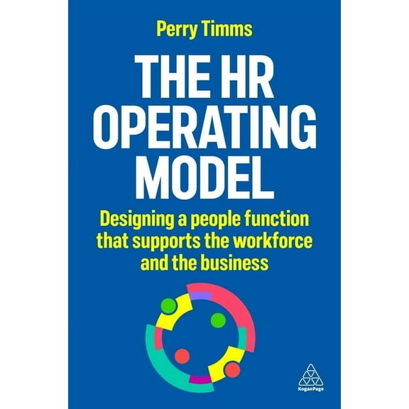 The HR Operating Model: Designing a People Function That Supports the Workforce and the Business, (Paperback)
