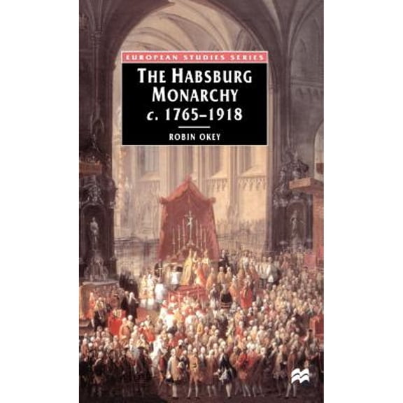 Pre-Owned The Habsburg Monarchy, C. 1765-1918: From Enlightenment to Eclipse (Hardcover) 0312233752 9780312233754