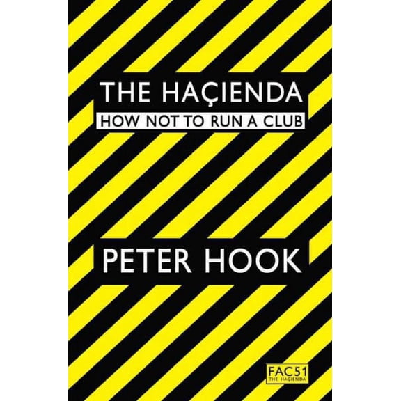 The Hacienda: How Not to Run a Club. Peter Hook