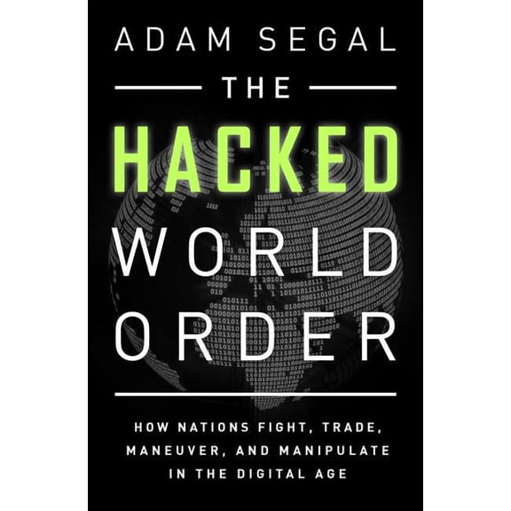 The Hacked World Order : How Nations Fight, Trade, Maneuver, and Manipulate in the Digital Age (Edition 1) (Hardcover)