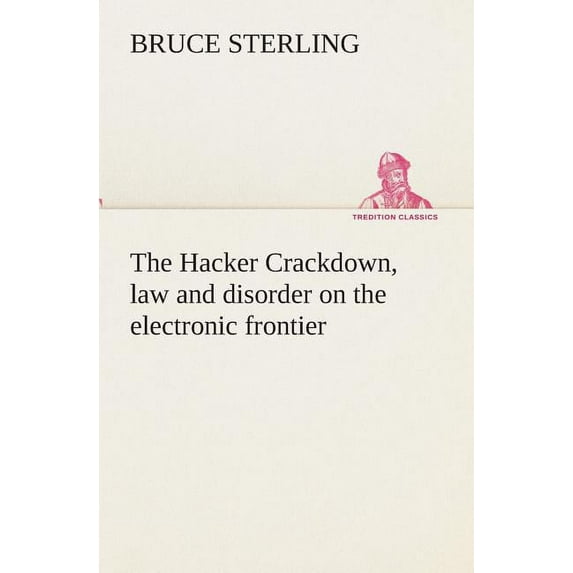 The Hacker Crackdown, law and disorder on the electronic frontier (Paperback)