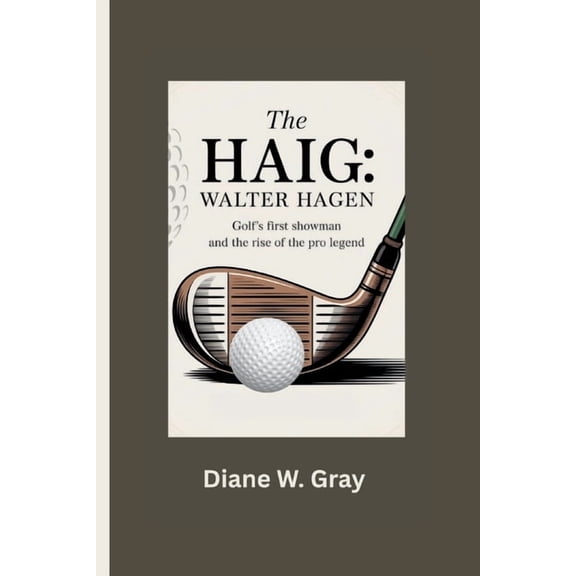 The Haig: Walter Hagen: Golf's First Showman and the Rise of the Pro Legend, (Paperback)