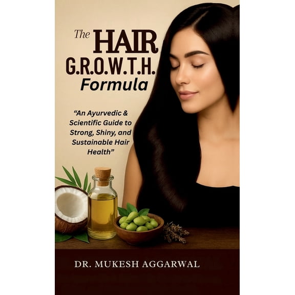 The Hair G.R.O.W.T.H. Formula: An Ayurvedic & Scientific Guide to Strong, Shiny, and Sustainable Hair Health, (Hardcover)