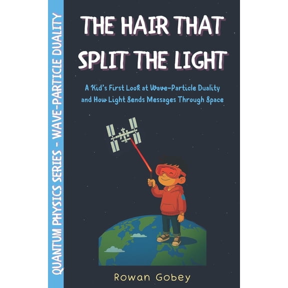 The Hair That Split the Light: A Kid's First Look at Wave-Particle Duality and How Light Sends Messages Through Spa, (Paperback)