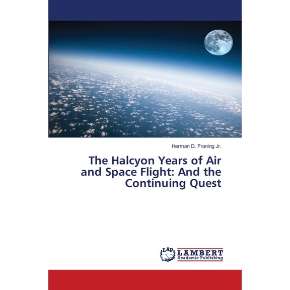 The Halcyon Years of Air and Space Flight: And the Continuing Quest, (Paperback)