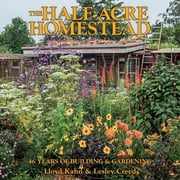 The Half-Acre Homestead 46 Years of Building & Gardening, Paperback
