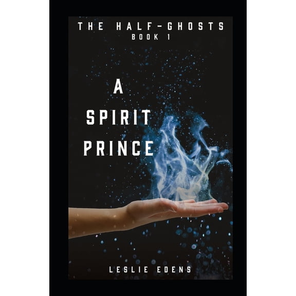 The Half-Ghosts The Spirit Prince: The Half-Ghosts Part One, Book 1, (Paperback)
