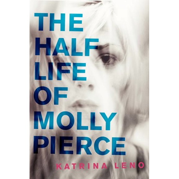 The Half Life of Molly Pierce (Hardcover) by Katrina Leno