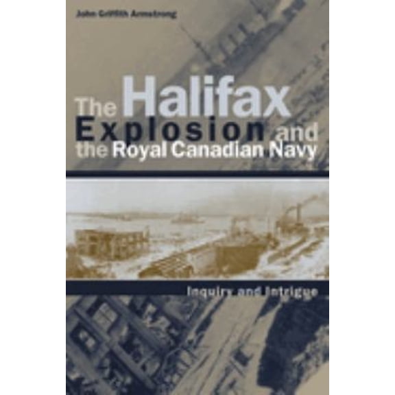 Pre-Owned The Halifax Explosion and the Royal Canadian Navy: Inquiry and Intrigue (Hardcover) 077480890X 9780774808903