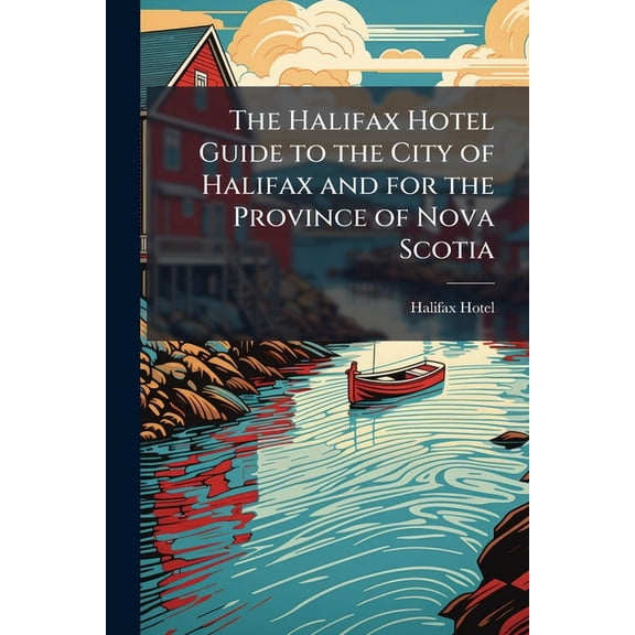 The Halifax Hotel Guide to the City of Halifax and for the Province of Nova Scotia, (Paperback)