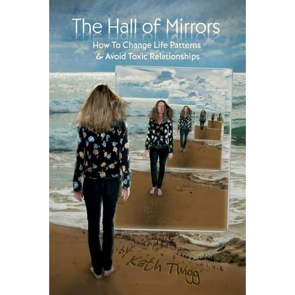 The Hall of Mirrors: How to Change Life Patterns and Avoid Toxic Relationships, (Paperback)