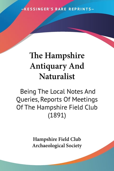 The Hampshire Antiquary And Naturalist : Being The Local Notes And Queries, Reports Of Meetings Of The Hampshire Field Club (1891) (Paperback)